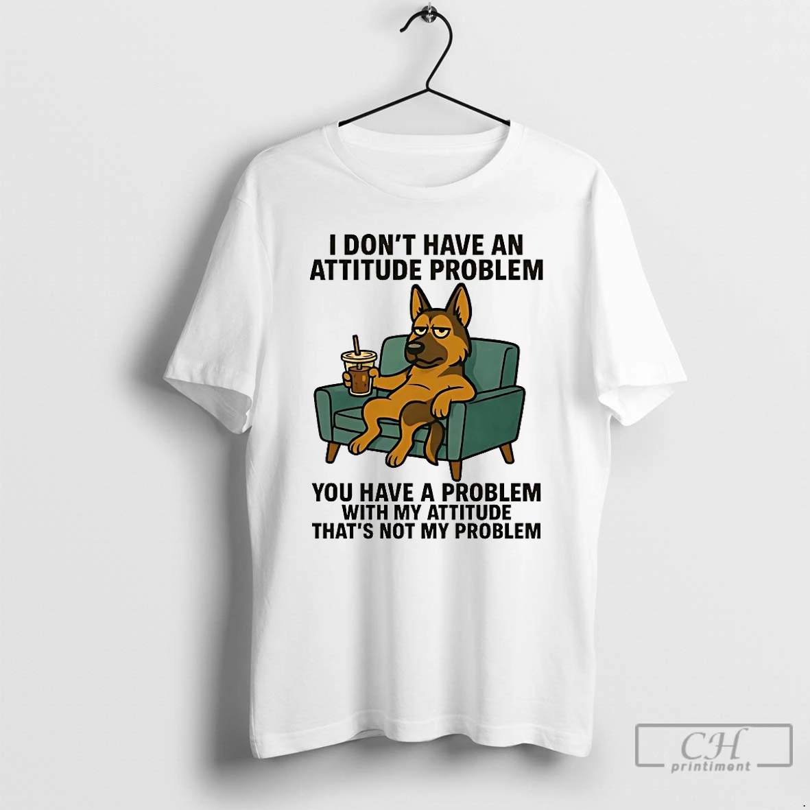 Classic German Shepherd I Dont Have An Attitude Problem You Have A Problem With My Attitude Thats Not My Problem T Shirts Hoodie