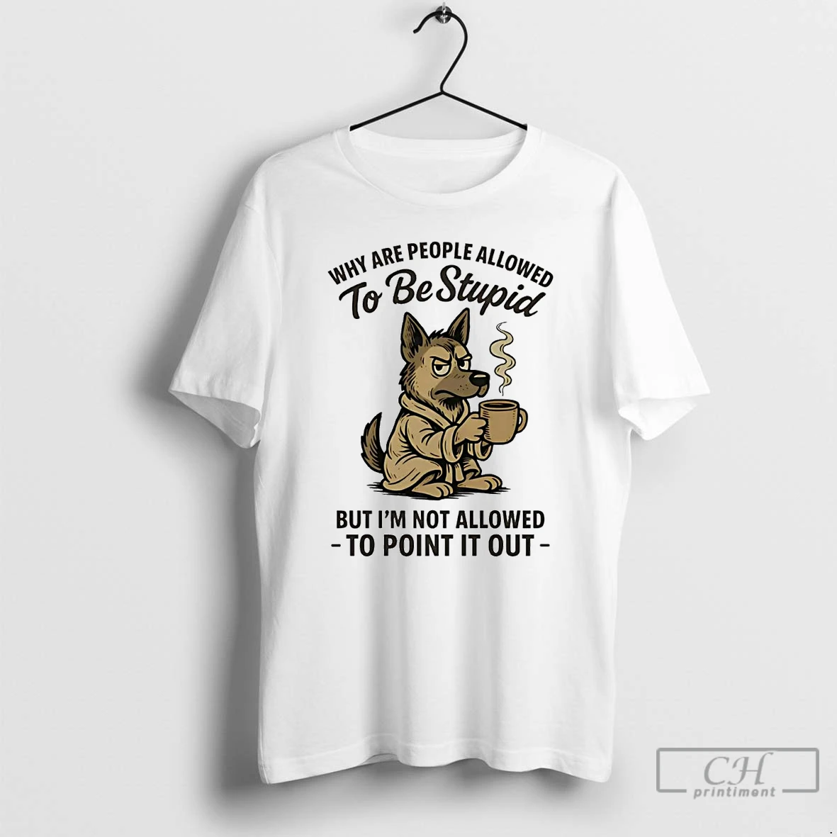 Classic German Shepherd Why Are People Allowed To Be Stupid To Point It Out T Shirts Hoodie