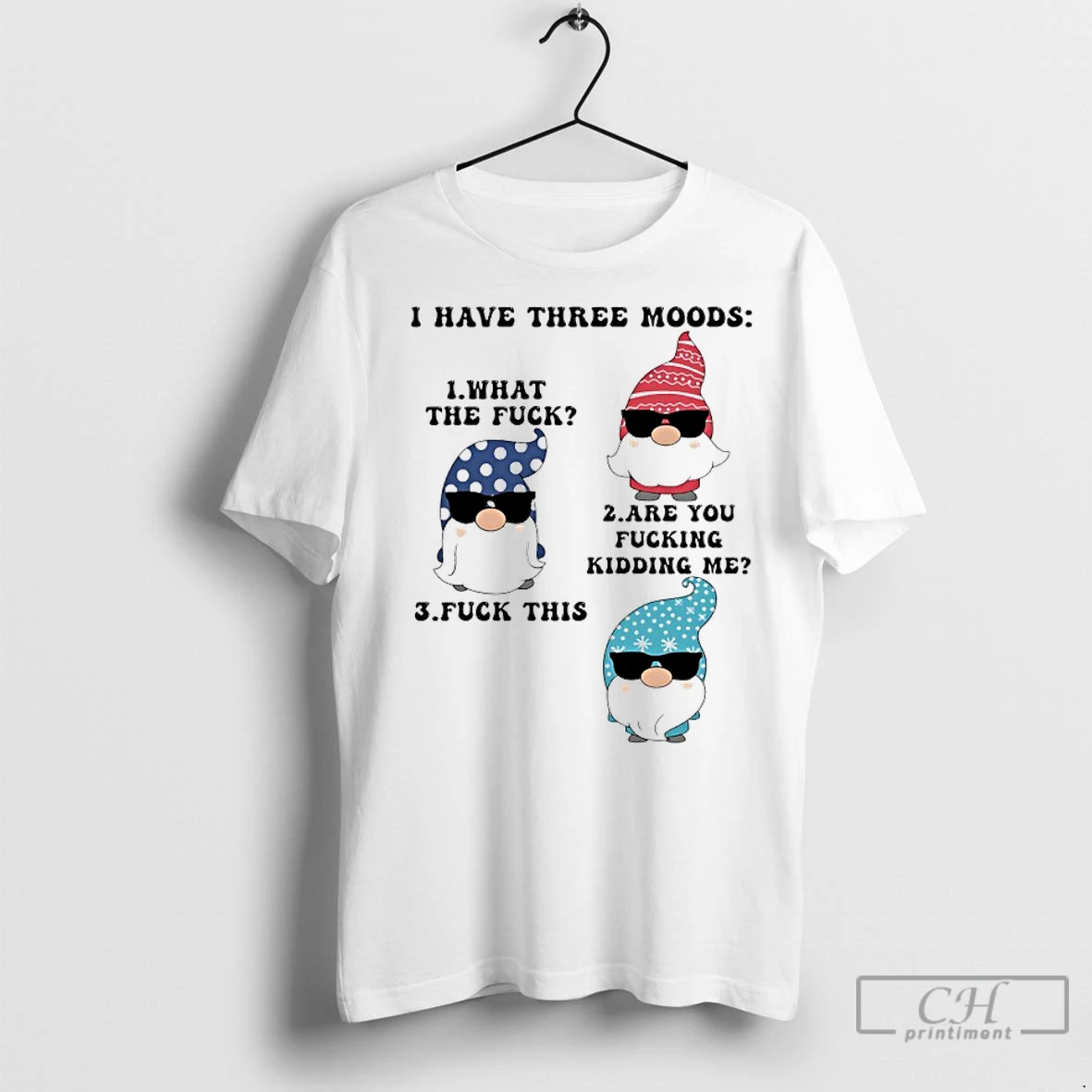 Classic Gnome I Have Three Moods What The Fuck Are You Fucking Kidding Me Fuck This T Shirt