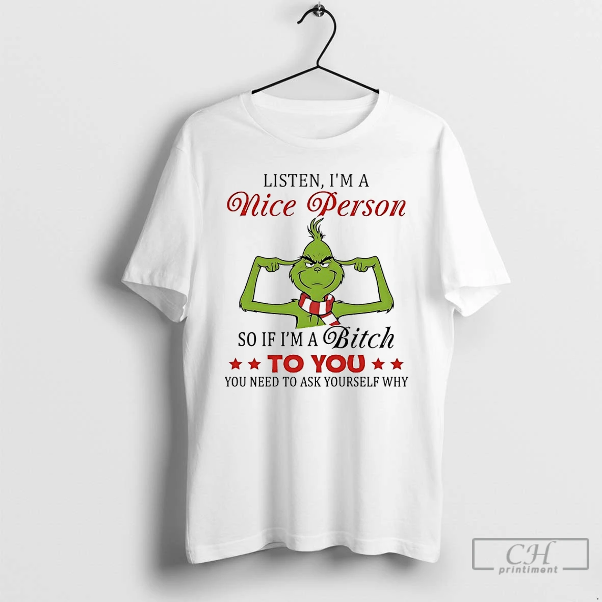 Classic Grinch Christmas Listen Im A Nice Person So If Im A Bitch To You You Need To Ask Yourself Why T Shirts Hoodie