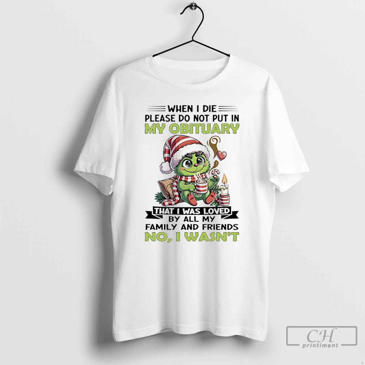 Classic Grinch Christmas When I Die Please Do Not Put In My Obituary That I Was Loved By All My Family And Friends No I Wasnt T Shirts Hoodie