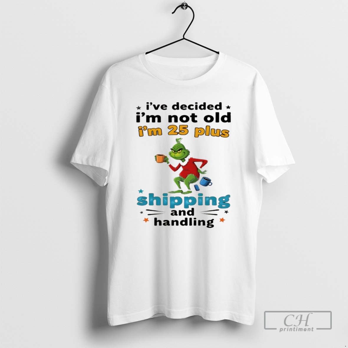 Classic Grinch Ive Decided Im Not Old Im 25 Plus Shipping And Handling Christmas Shirt Sweater Hoodie