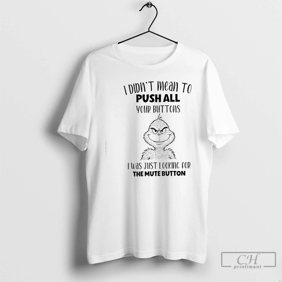 Classic Grinch I Didnt Mean To Push All Your Buttons I Was Just Looking For The Mute Button T Shirts Hoodie
