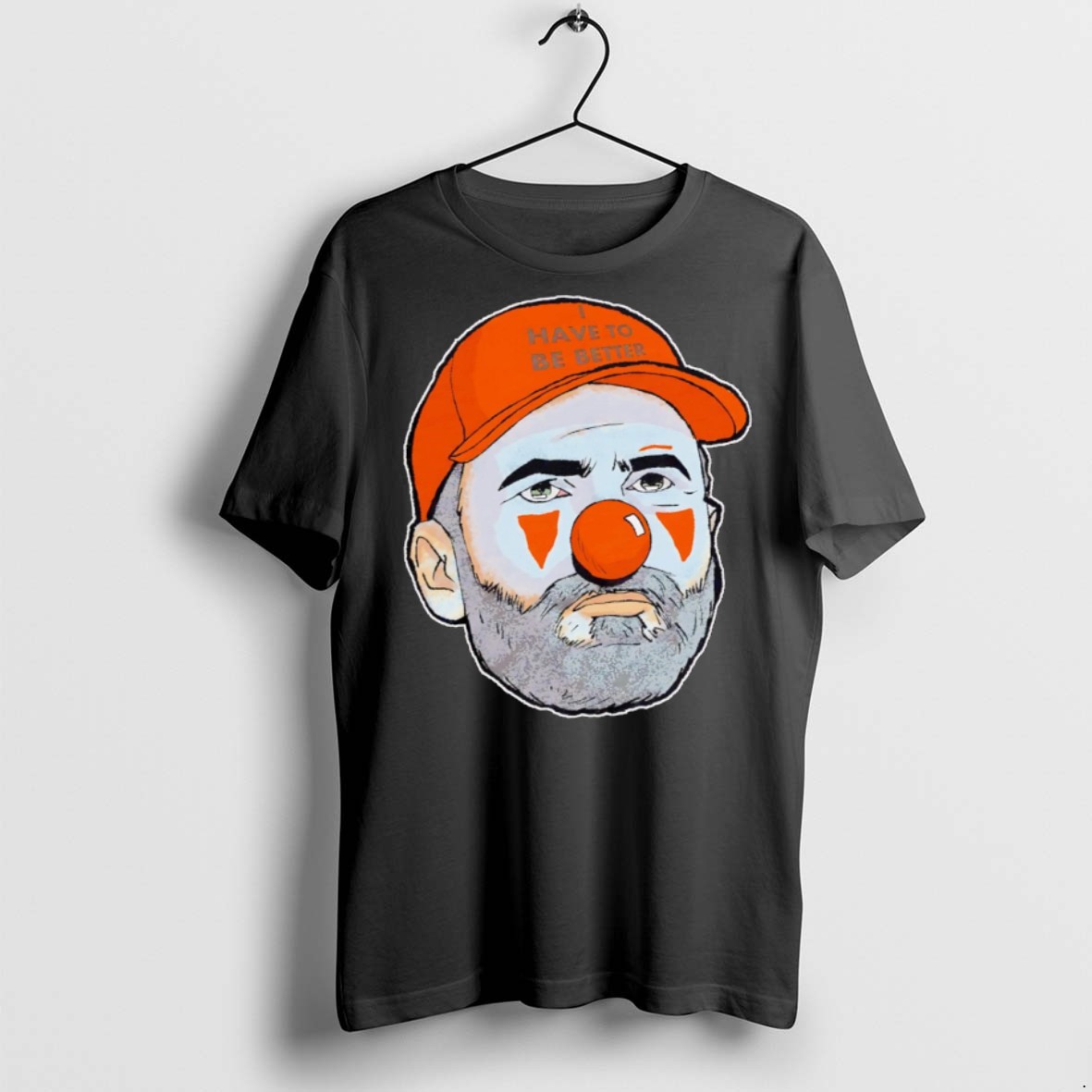 Classic I Have To Be Better Browns Clown T Shirts