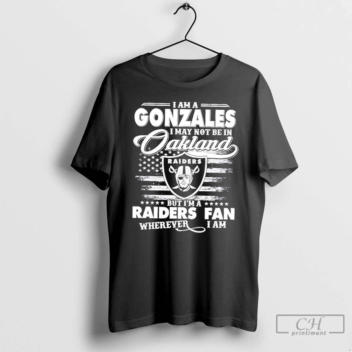Classic I Am A Gonzales I May Not Be In Oakland But Im A Raiders Fan Wherever I Am T Shirts Hoodie Longsleeve