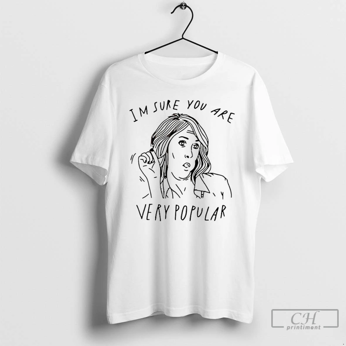 Classic Im Sure You Are Very Popular T Shirts Hoodie