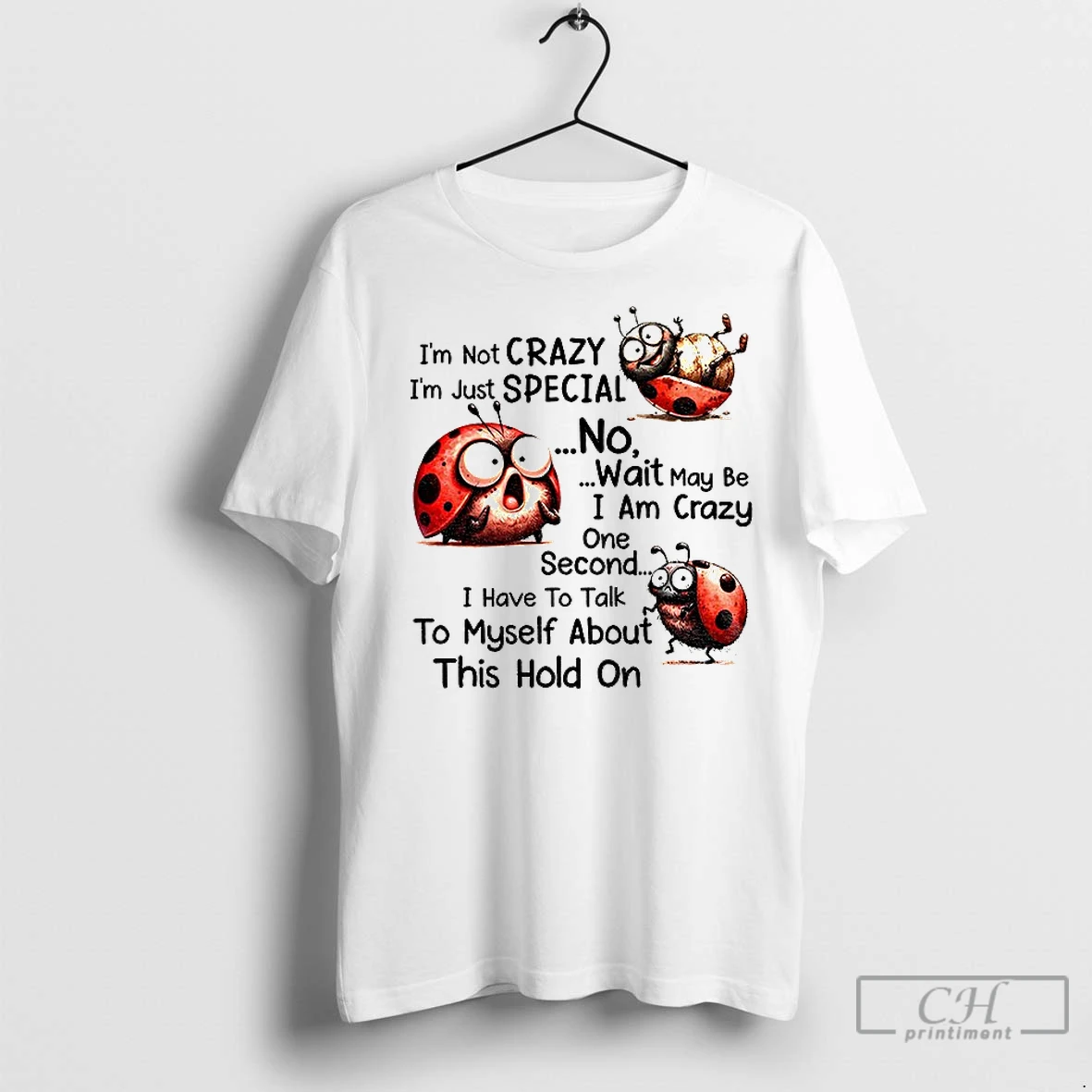 Classic Im Not Crazy Im Just Special No Wait May Be I Am Crazy One Second I Have To Talk To Myself About T Shirt