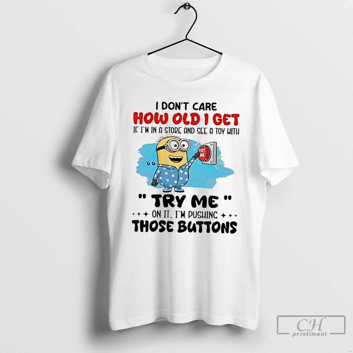 Classic Minion I Dont Care How Old I Get If Im In A Store And See A T%ce%bf%cf%85 With Try Me Try Me On It T Shirts Hoodie