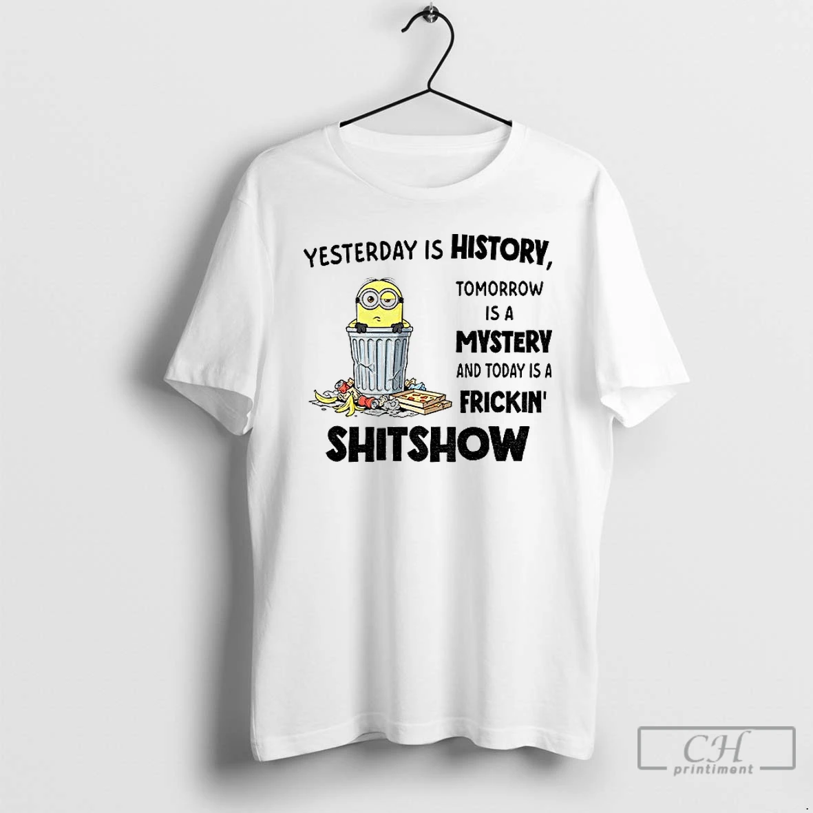 Classic Minion Yesterday Is History Tomorrow Is A Mystery And Today Is A Frickin Shitshow T Shirts Hoodie