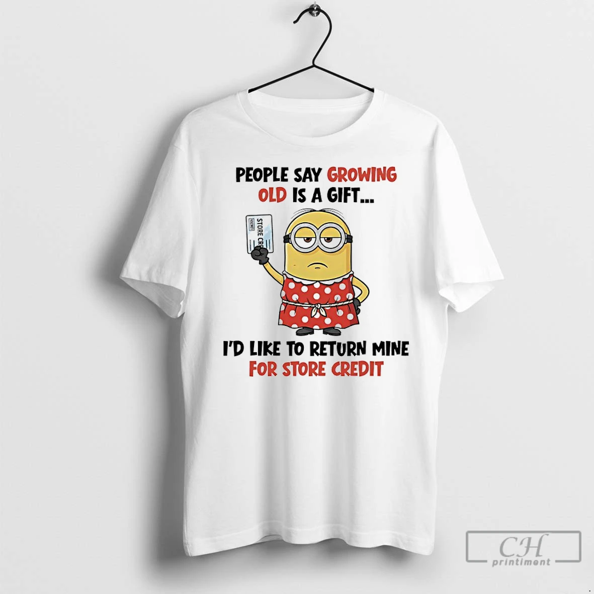 Classic Minions Store Card People Say Growing Old Is A Gift Id Like To Return Mine For Store Credit T Shirt