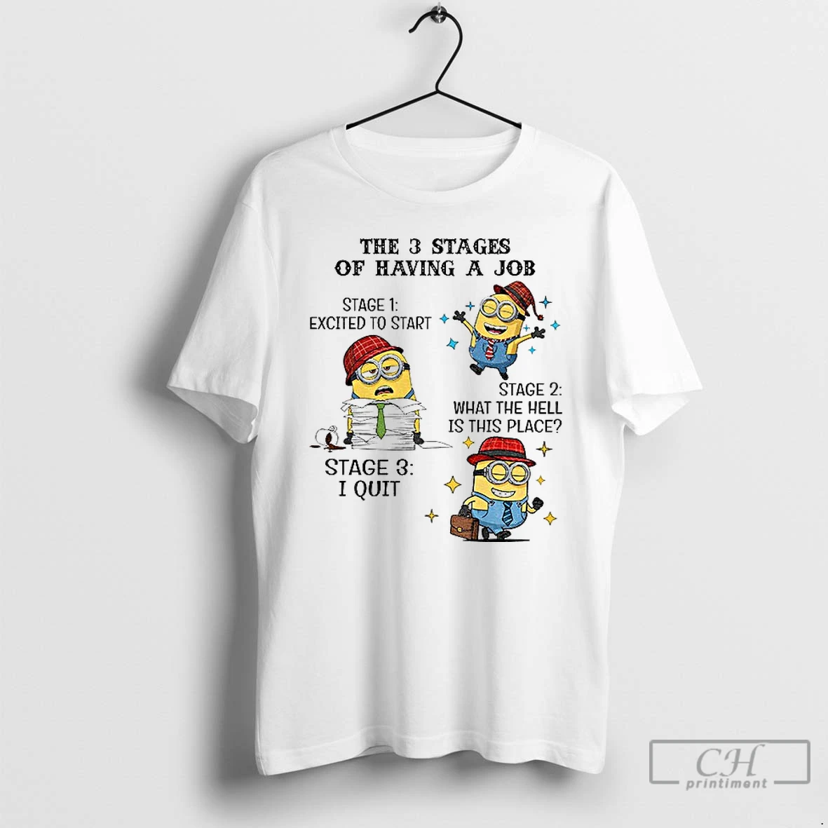 Classic Minions The 3 Stages Of Having A Job Stages One Excited To Start Stage Two What The Hell Is This Place T Shirts Hoodie