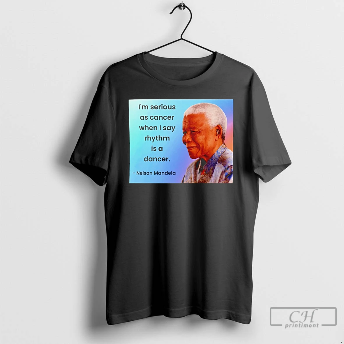 Classic Nelson Mandela Im Serious As Cancer When I Say Rhythm Is A Dancer T Shirts Hoodie