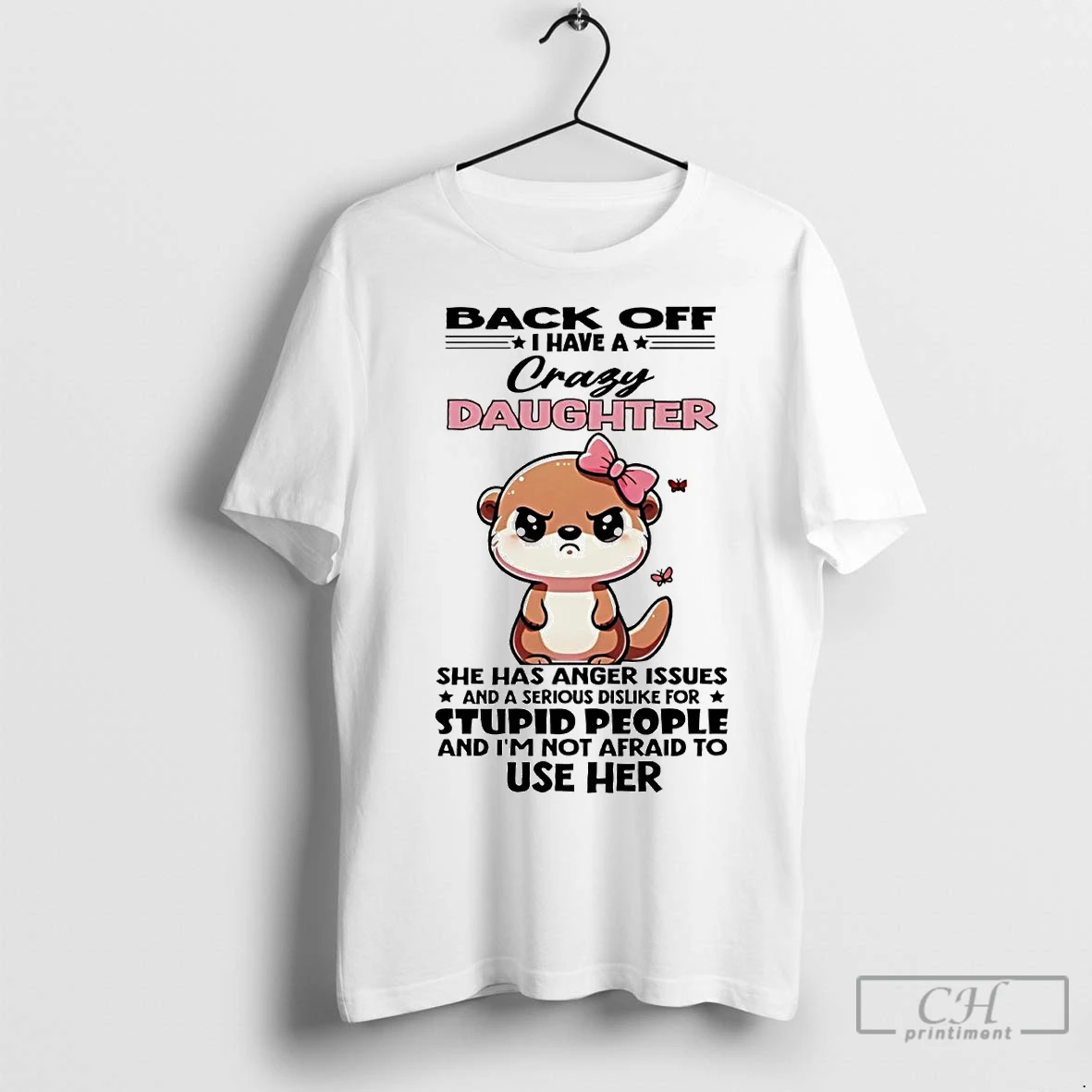 Classic Otter Back Off I Have A Crazy Daughter She Has Anger Issues Stupid People T Shirt