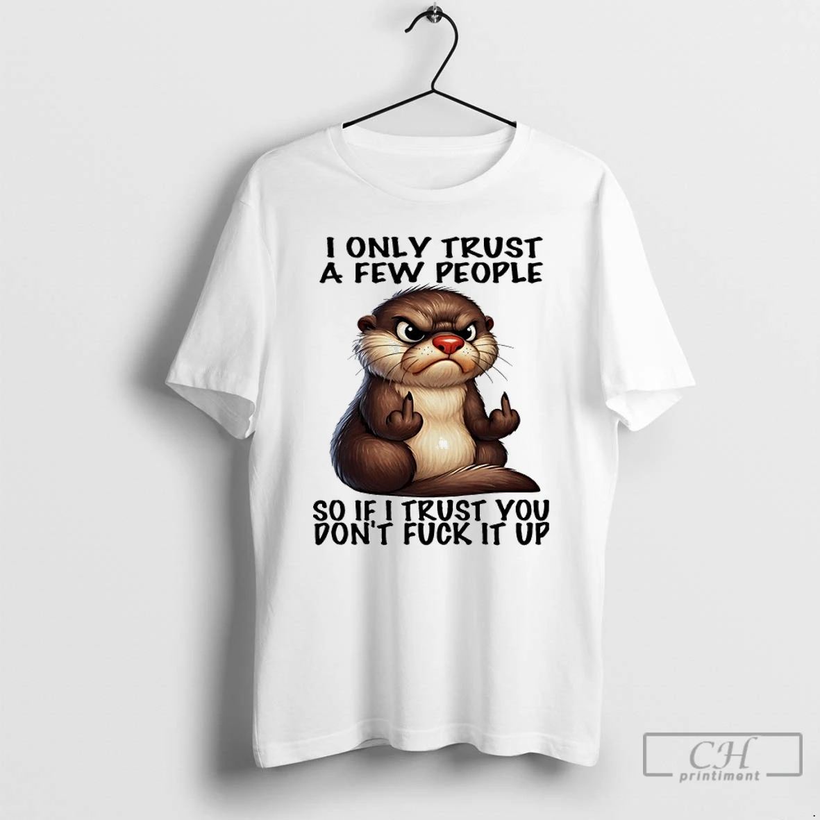 Classic Otter Middle Finger I Only Trust A Few People So If I Trust You Dont Fuck It Up T Shirts Hoodie