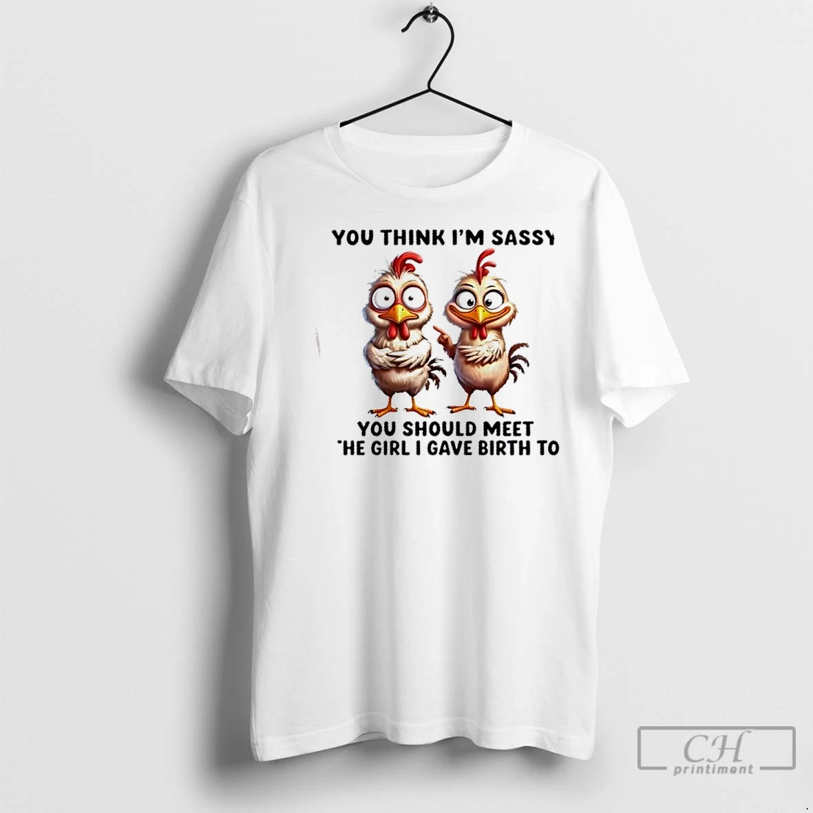 Classic Roosters You Think Im Sassy You Should Meet The Girl I Gave Birth To T Shirt