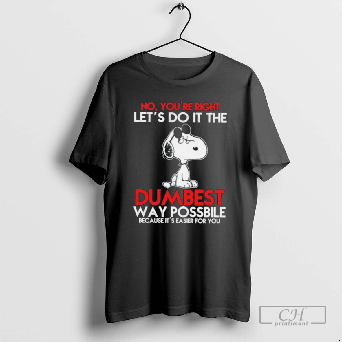 Classic Snoopy No Youre Right Lets Do It The Dumbest Way Possible Shirt Sweater Hoodie