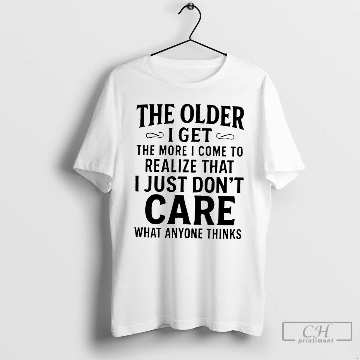 Classic The Older I Get The More I Come To Realize That I Just Dont Care What Anyone Thinks T Shirts Hoodie