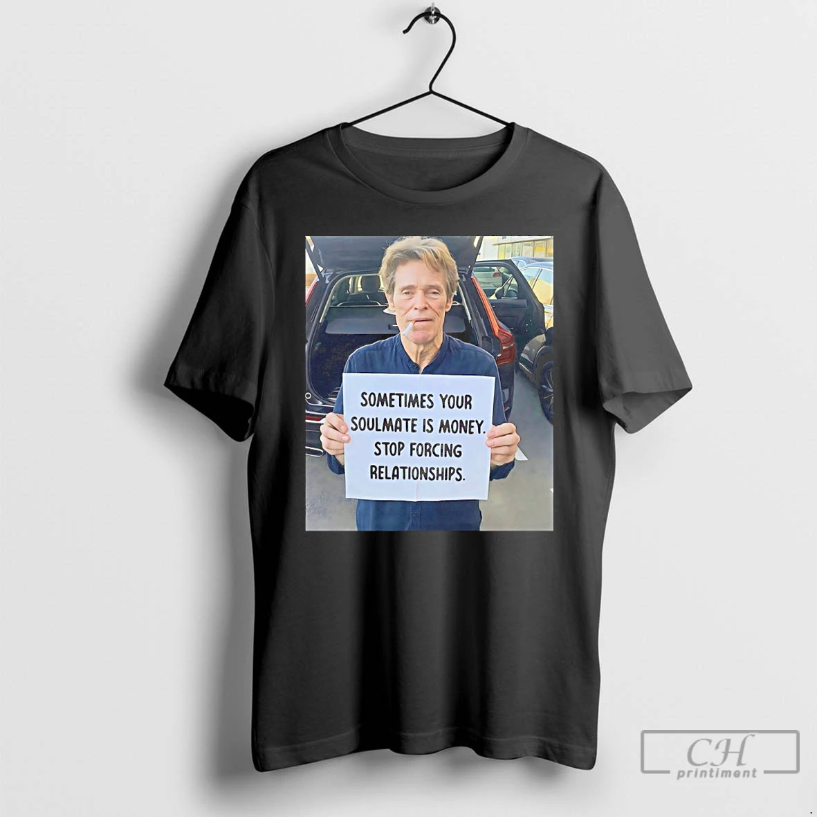 Classic Willem Dafoe Sometimes Your Soulmate Is Money Stop Forcing Relationships T Shirts Hoodie