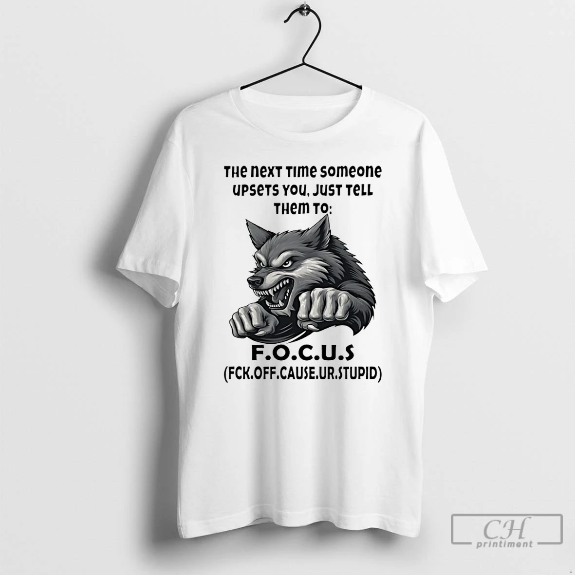 Classic Wolf The Next Time Someone Upsets You Just Tell Them To F O C U S Fck Off Cause Ur Stupid T Shirts Hoodie