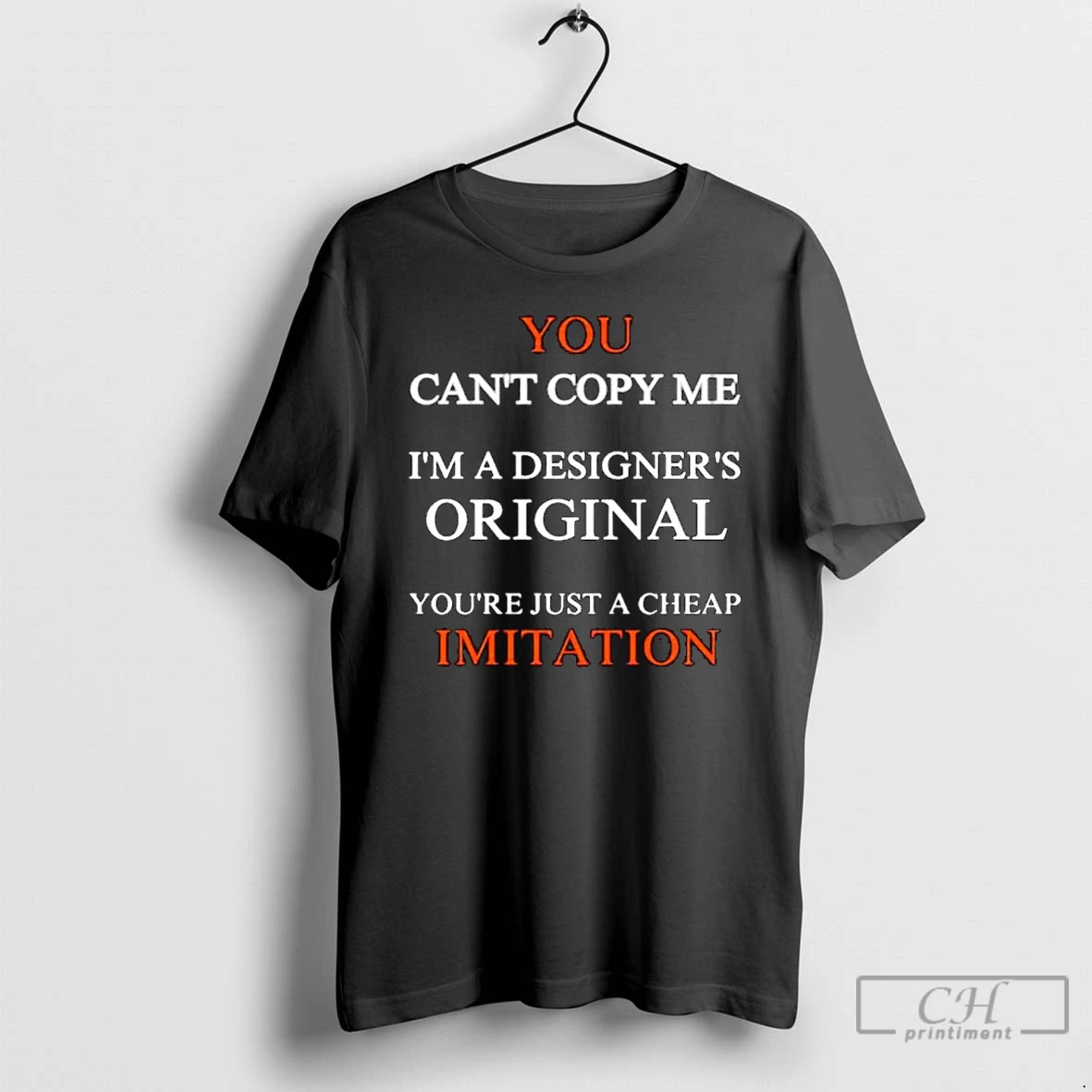 Classic You Cant Copy Me Im A Designers Youre Just A Cheap Imitation Ornaments T Shirts Hoodie