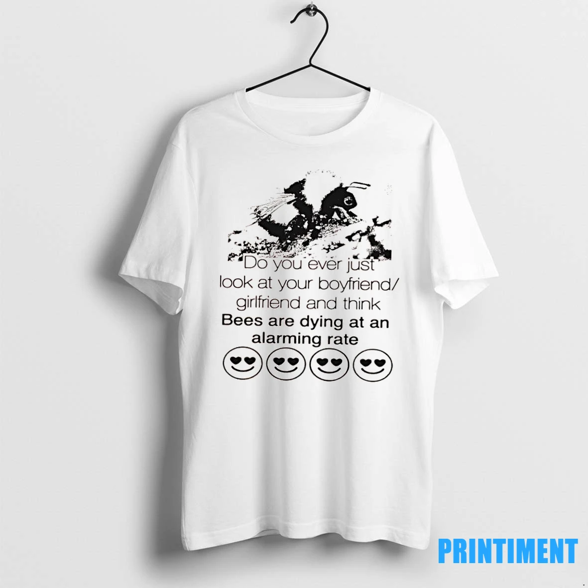 Do You Ever Just Look At Your Boyfriend Girlfriend And Think Bees Are Dying At An Alarming Rate Tshirts Sweater Hoodie
