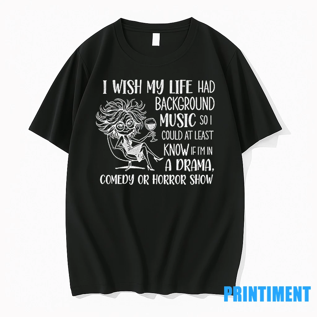 Girl I Wish My Life Had Background Music So I Could At Least Know If Im In A Drama Comedy Or Horror Show Tshirts Sweater Hoodie