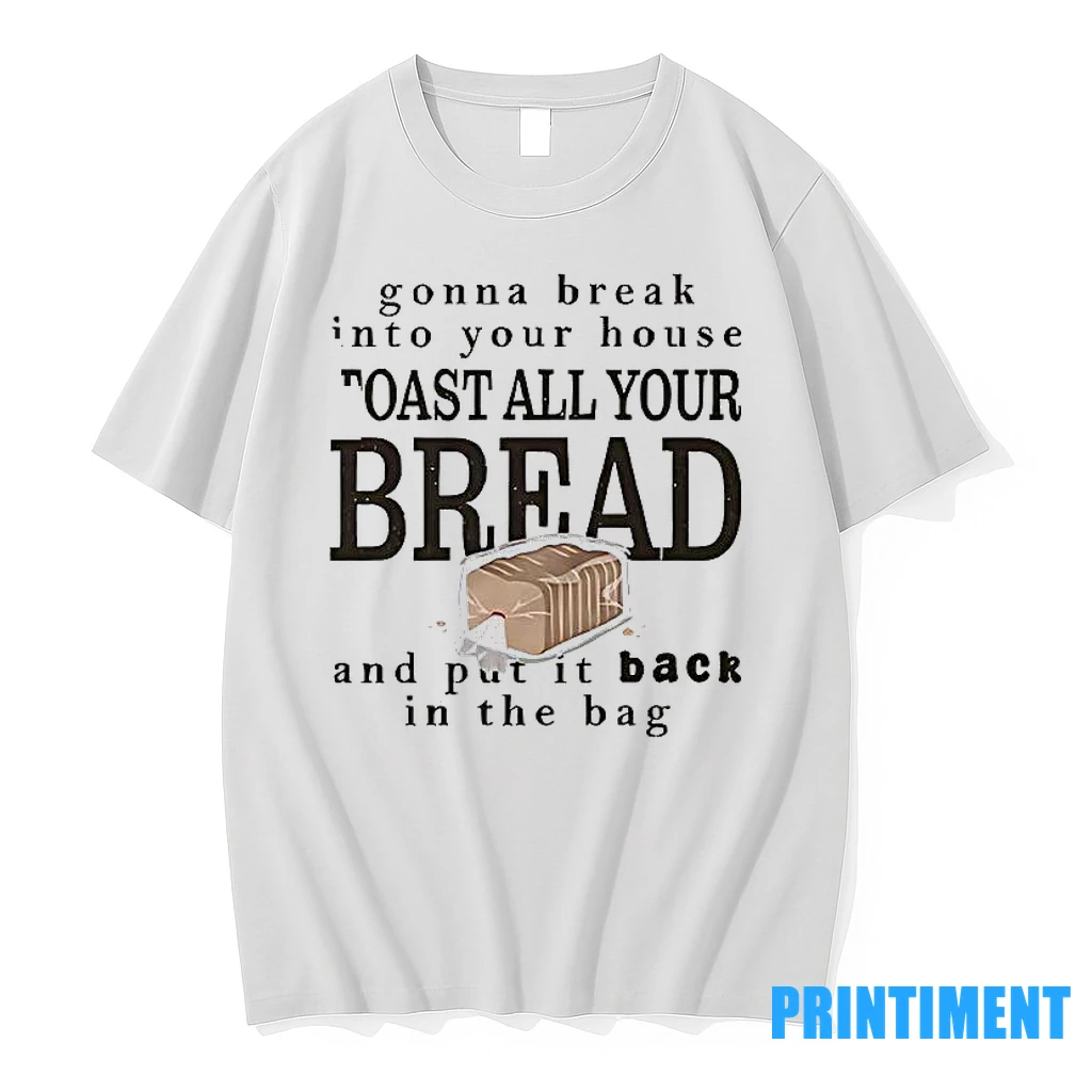 Gonna Break Into Your House Toast All Your Bread Tshirts Sweater Hoodie
