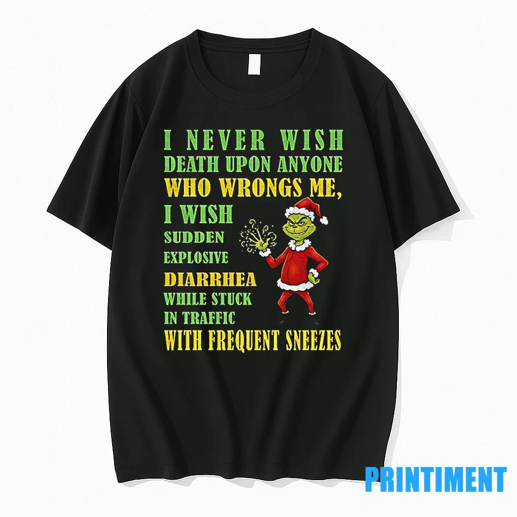 Grinch Santa Hat I Never Wish Death Upon Anyone Who Wrongs Me I Wish Sudden Explosive Diarrhea Christmas Tshirts Sweater Hoodie