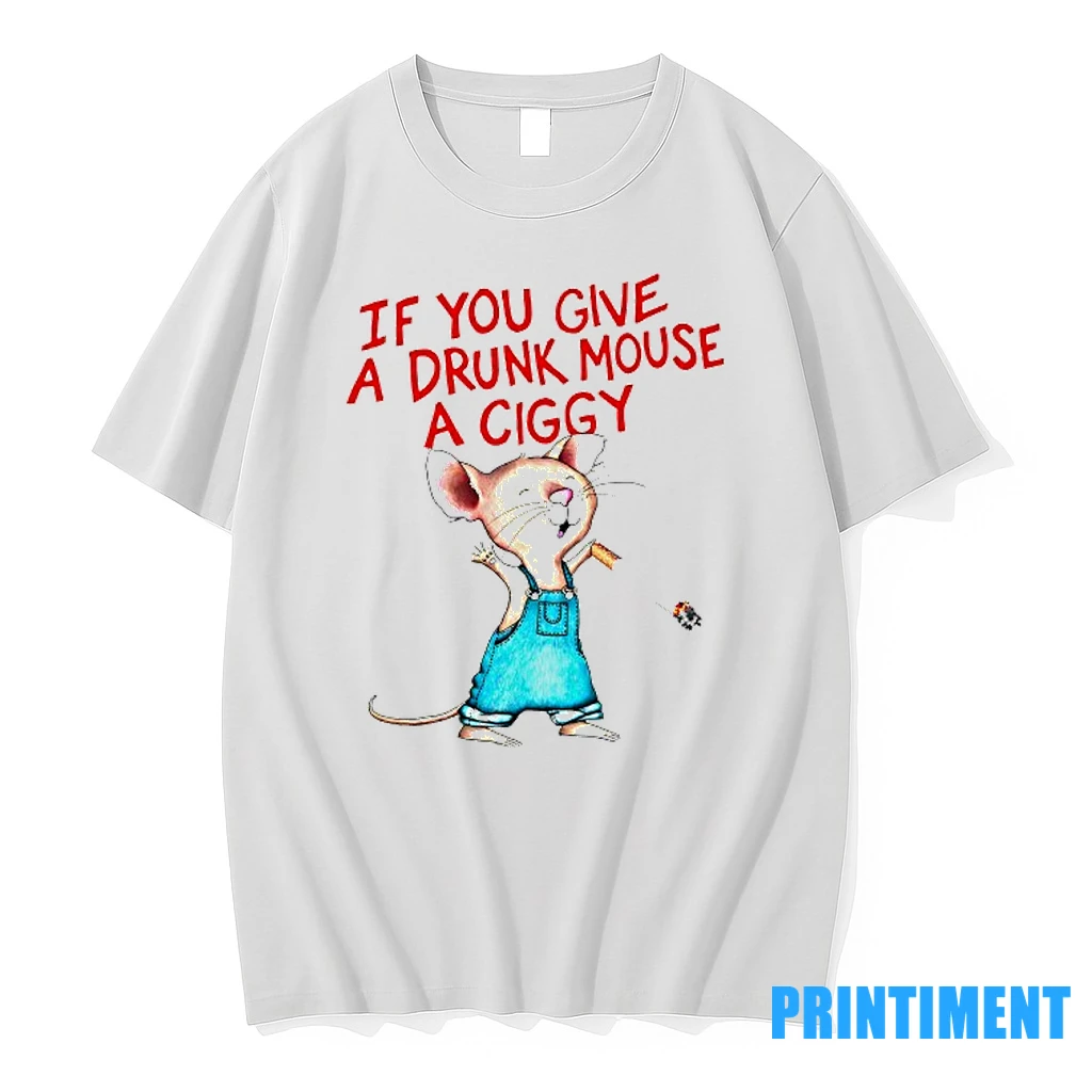 If You Give A Drunk Mouse A Ciggy Tshirts Sweater Hoodie