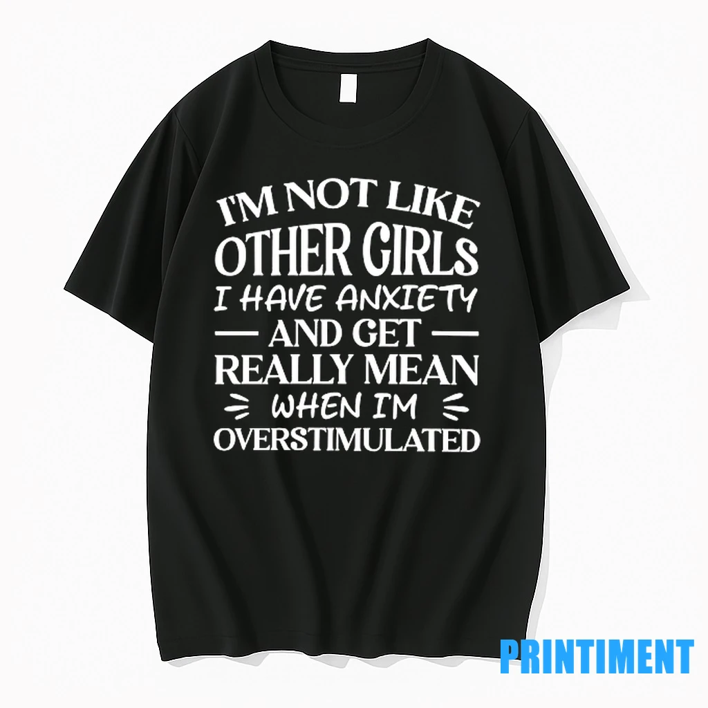 Im Not Like Other Girls I Have Anxiety And Get Really Mean When Im Overstimulated Tshirts Sweater Hoodie