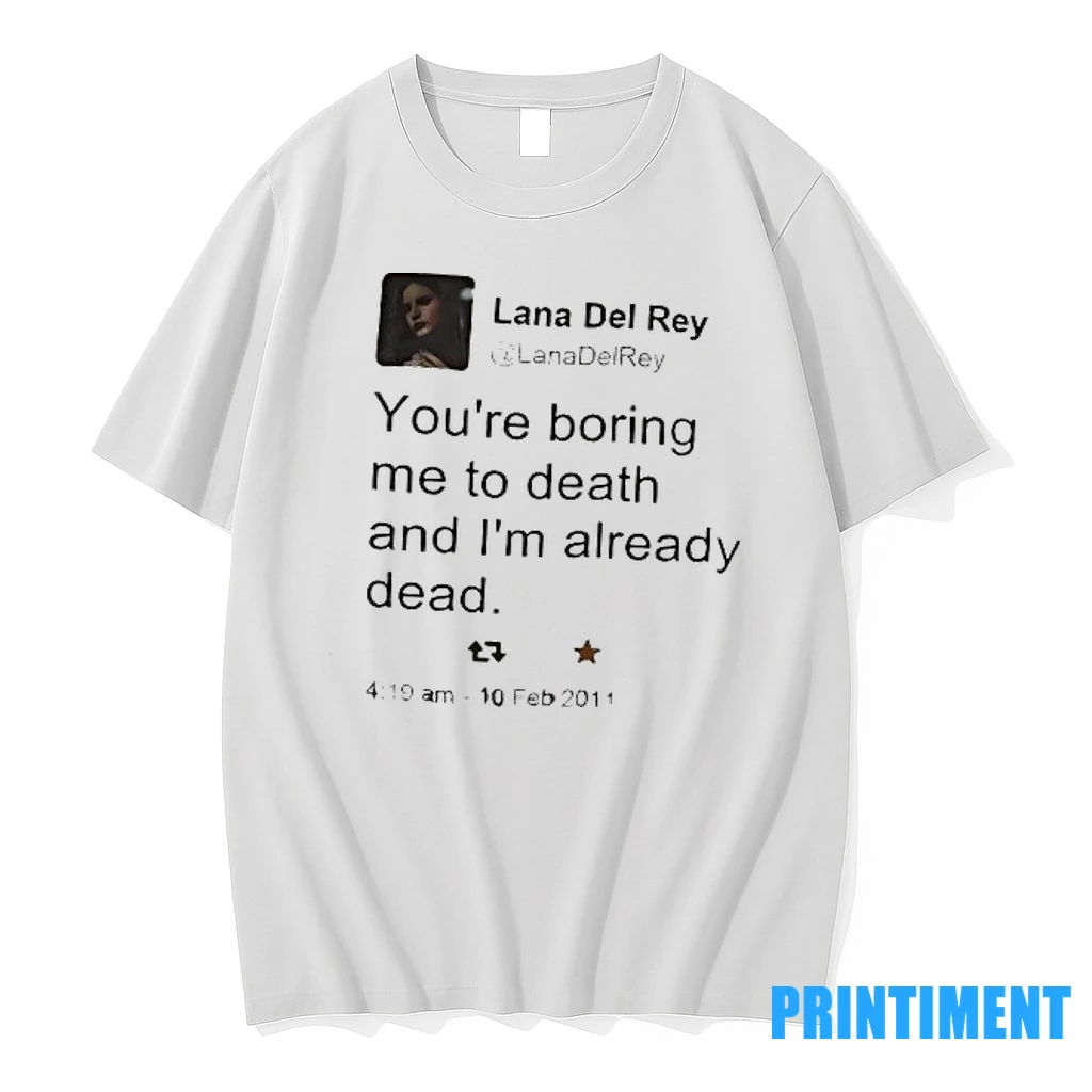 Lana Del Rey Youre Boring Me To Death And Im Already Dead Tshirts Sweater Hoodie