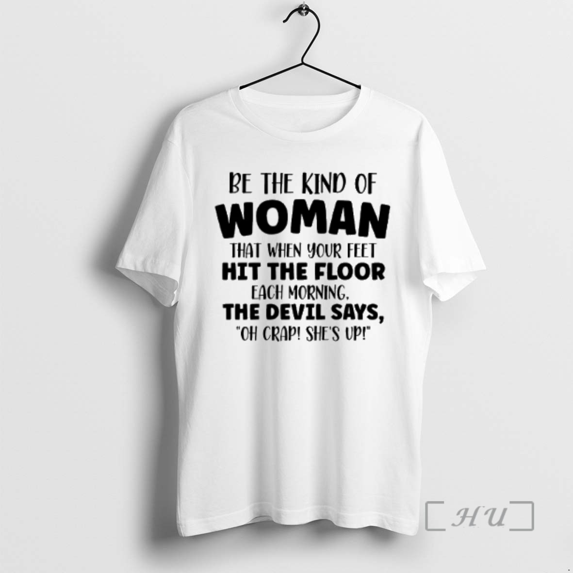 Limited Edition Be The Kind Of Woman That When Your Feet Hit The Floor Each Morning Tee Shirt Sweater Hoodie