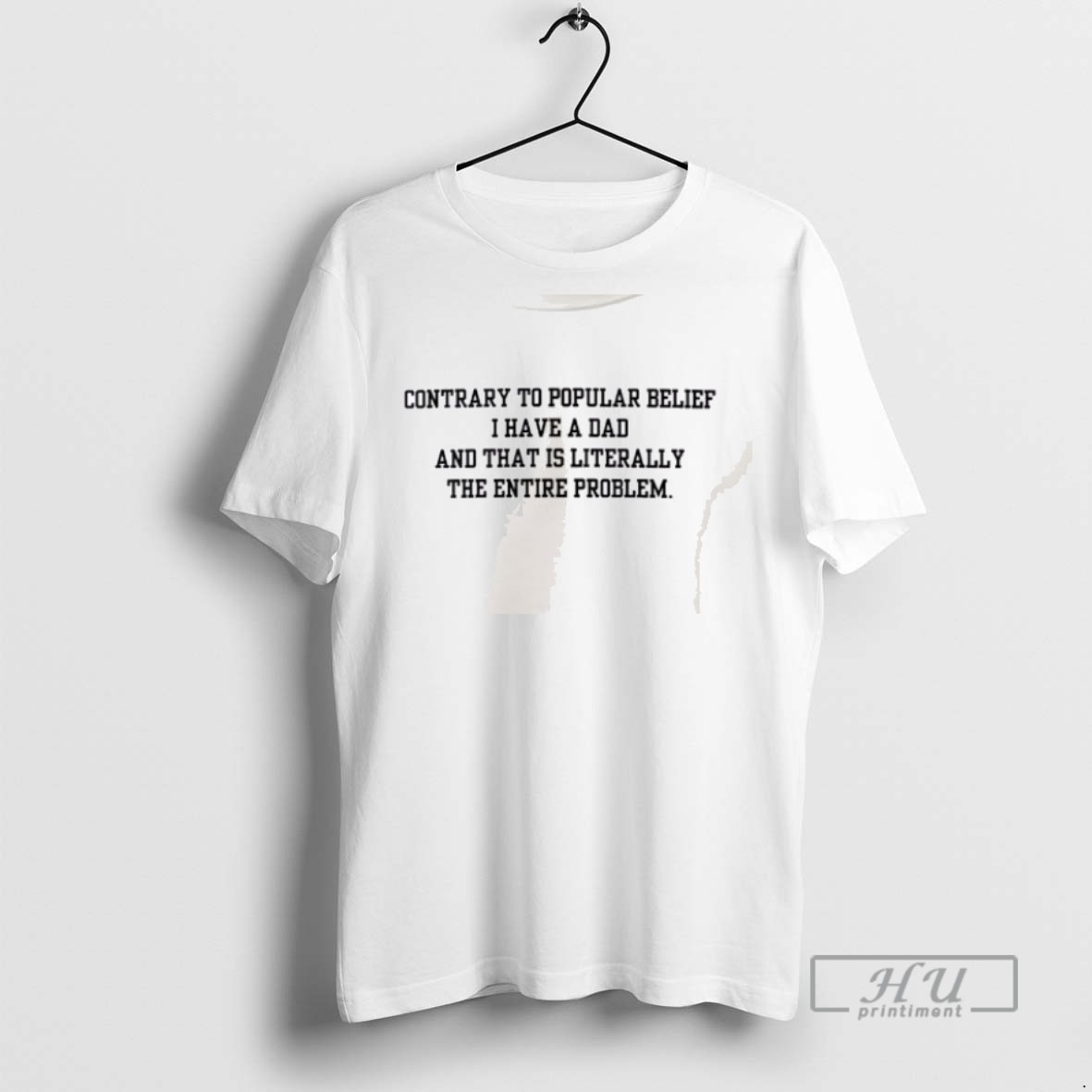 Limited Edition Contrary To Popular Belief I Have A Dad And That Is Literally The Entire Problem Graphic Tee Shirt Sweatshirt Hoodies