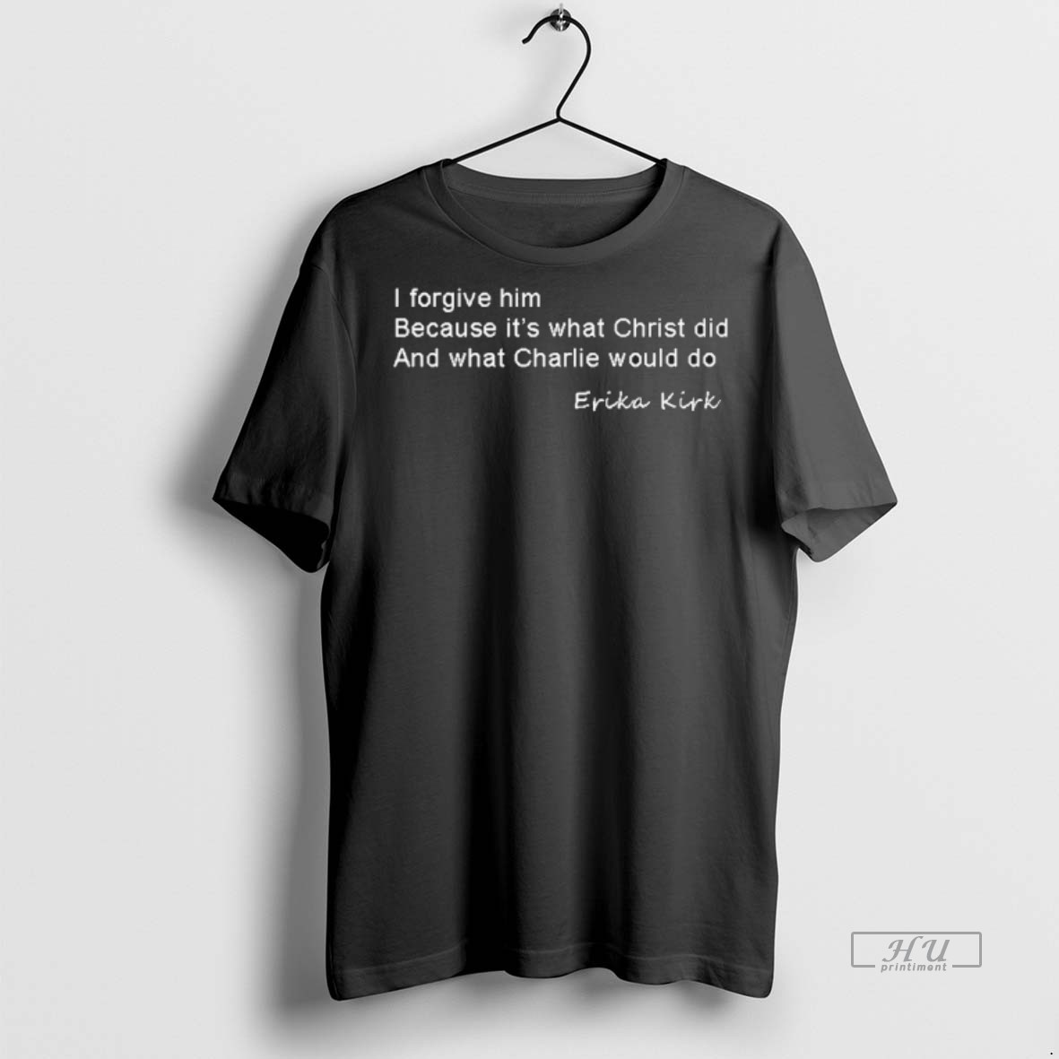 Limited Edition Erika Kirk I Forgive Him I Forgive Him Because It Was What Christ Did And What Charlie Would Do Tee Shirt Sweater Hoodie