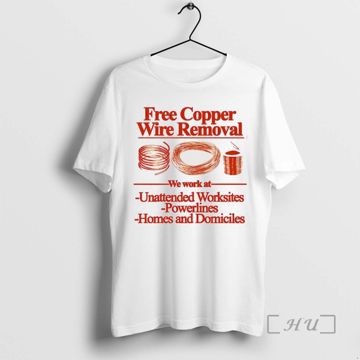 Limited Edition Free Copper Wire Removal We Wok At Unattended Worksites Powerlines Homes And Domiciles Tee Shirt Sweater Hoodie