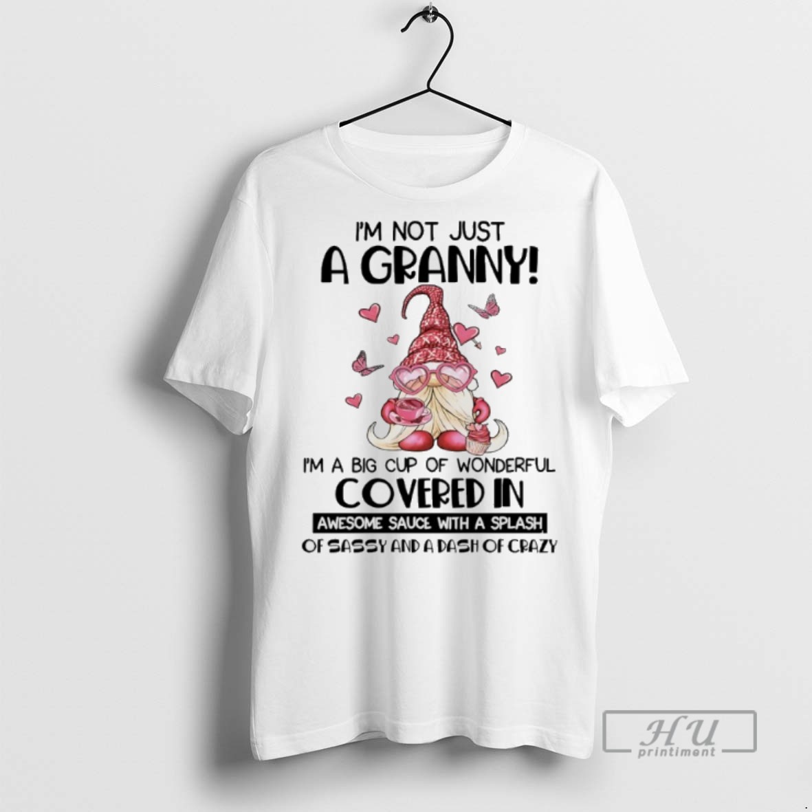 Limited Edition Gnome Im Not Just A Granny Im A Big Cup Of Wonderful Covered In Awesome Sauce With A Splash Of Sassy And A Dash Of Crazy Graphic Tee Shirt Sweatshirt Hoodies
