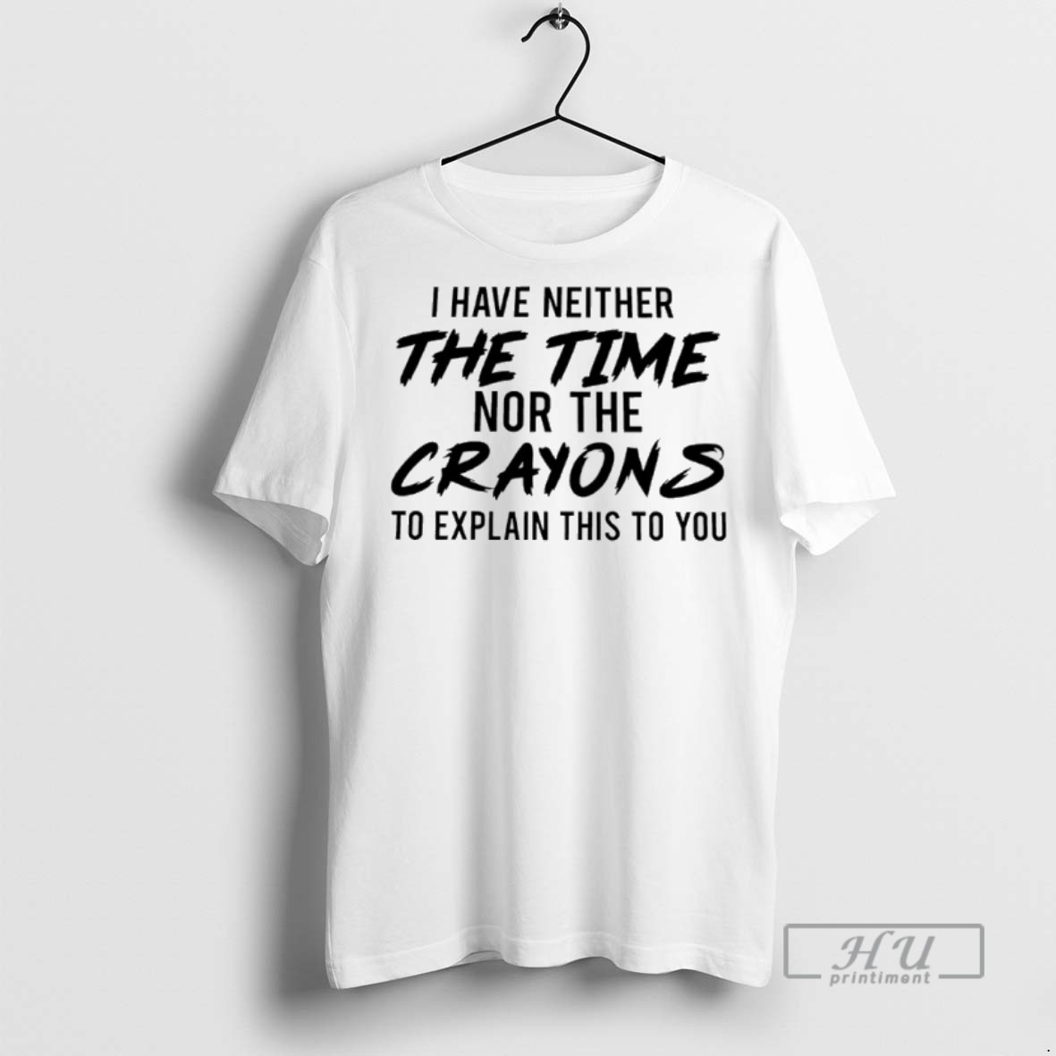 Limited Edition I Have Neither The Time Nor The Crayons To Explain This To You Graphic Tee Shirt Sweatshirt Hoodies