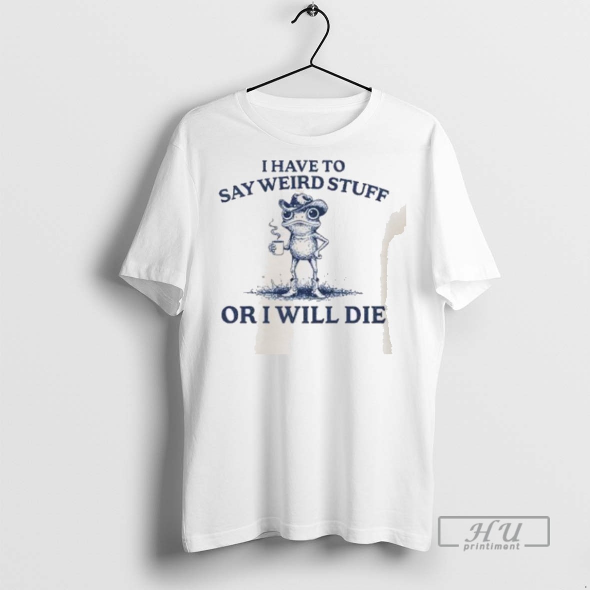 Limited Edition I Have To Say Weird Stuff Or I Will Die Graphic Tee Shirt Sweatshirt Hoodies
