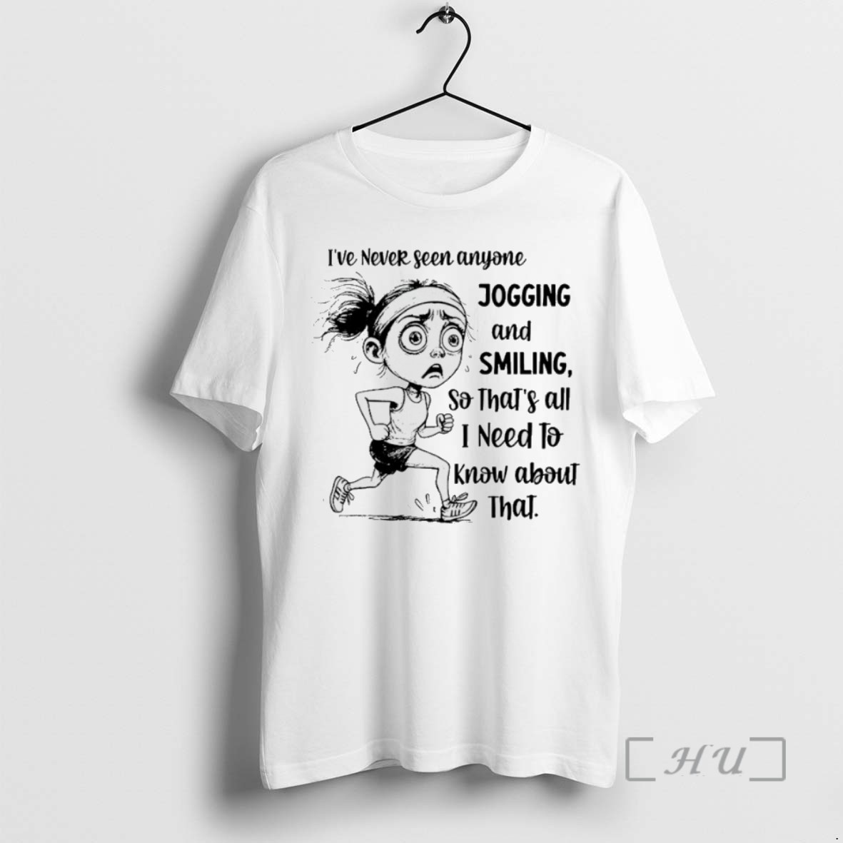 Limited Edition Ive Never Seen Anyone Jogging And Smiling So Thats All I Need To Know About That Tee Shirt Sweater Hoodie