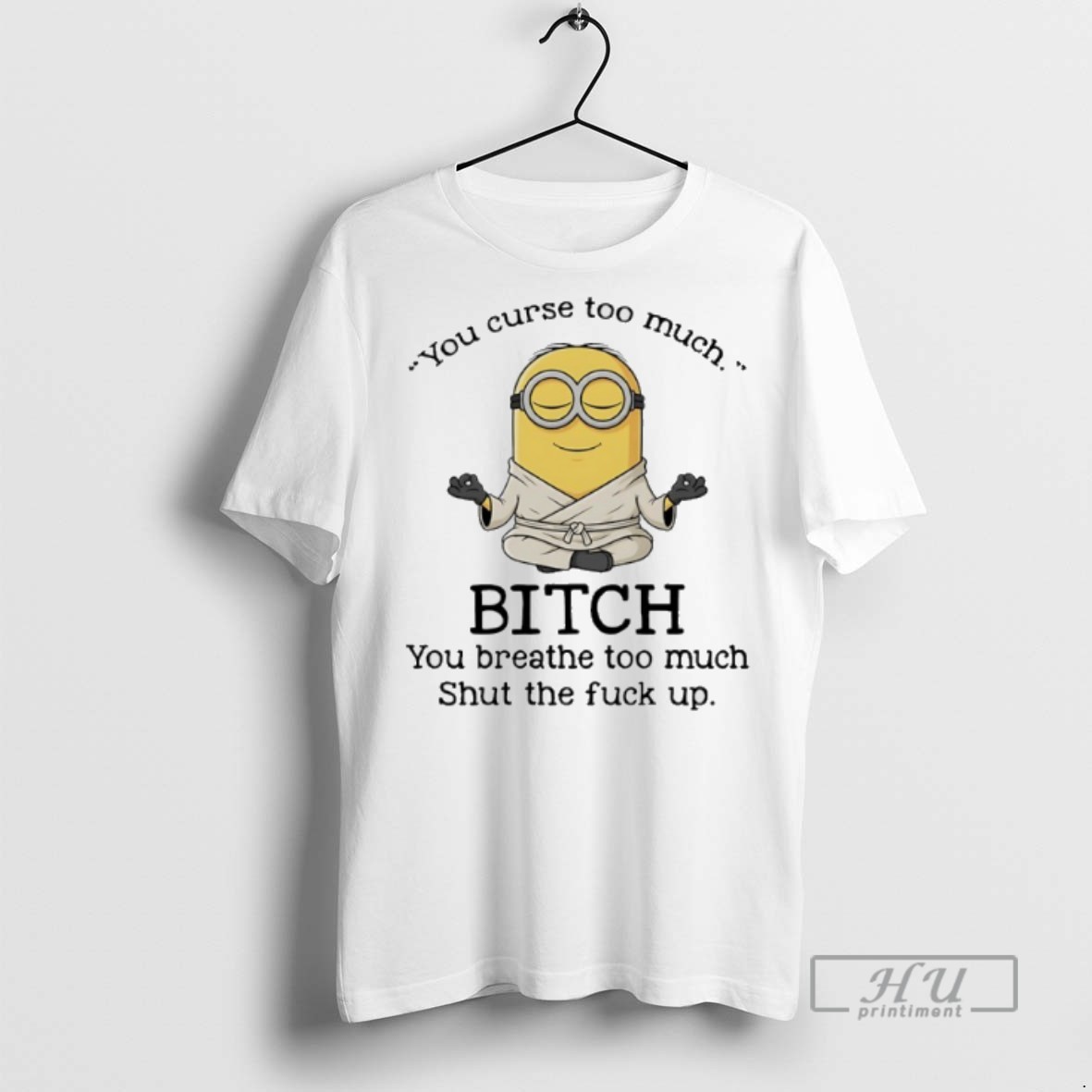 Limited Edition Minions Yoga You Curse Too Much Bitch You Breathe To Much Shut The Fuck Up Graphic Tee Shirt Sweatshirt Hoodies