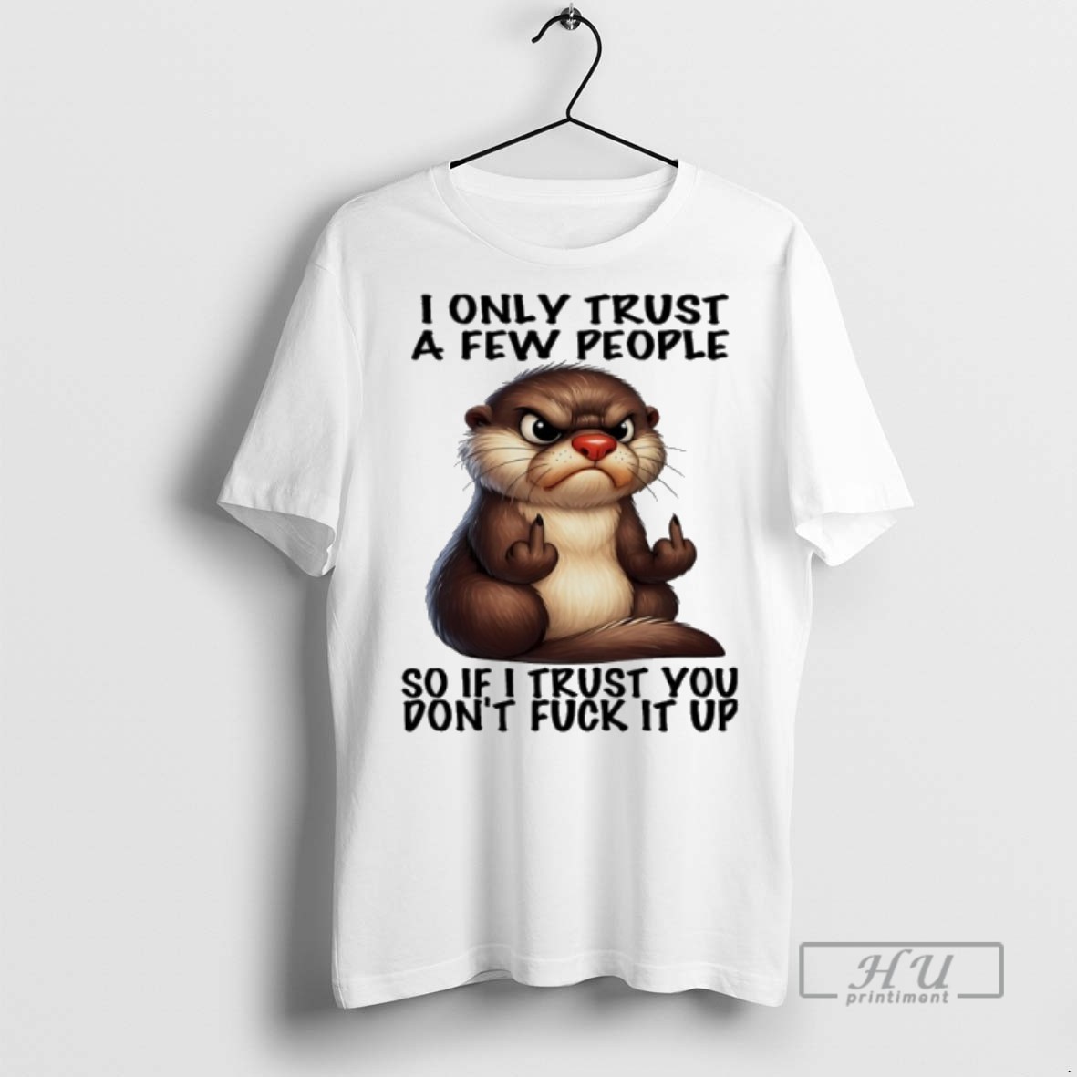 Limited Edition Otter Middle Finger I Only Trust A Few People So If I Trust You Dont Fuck It Up Graphic Tee Shirt Sweatshirt Hoodies
