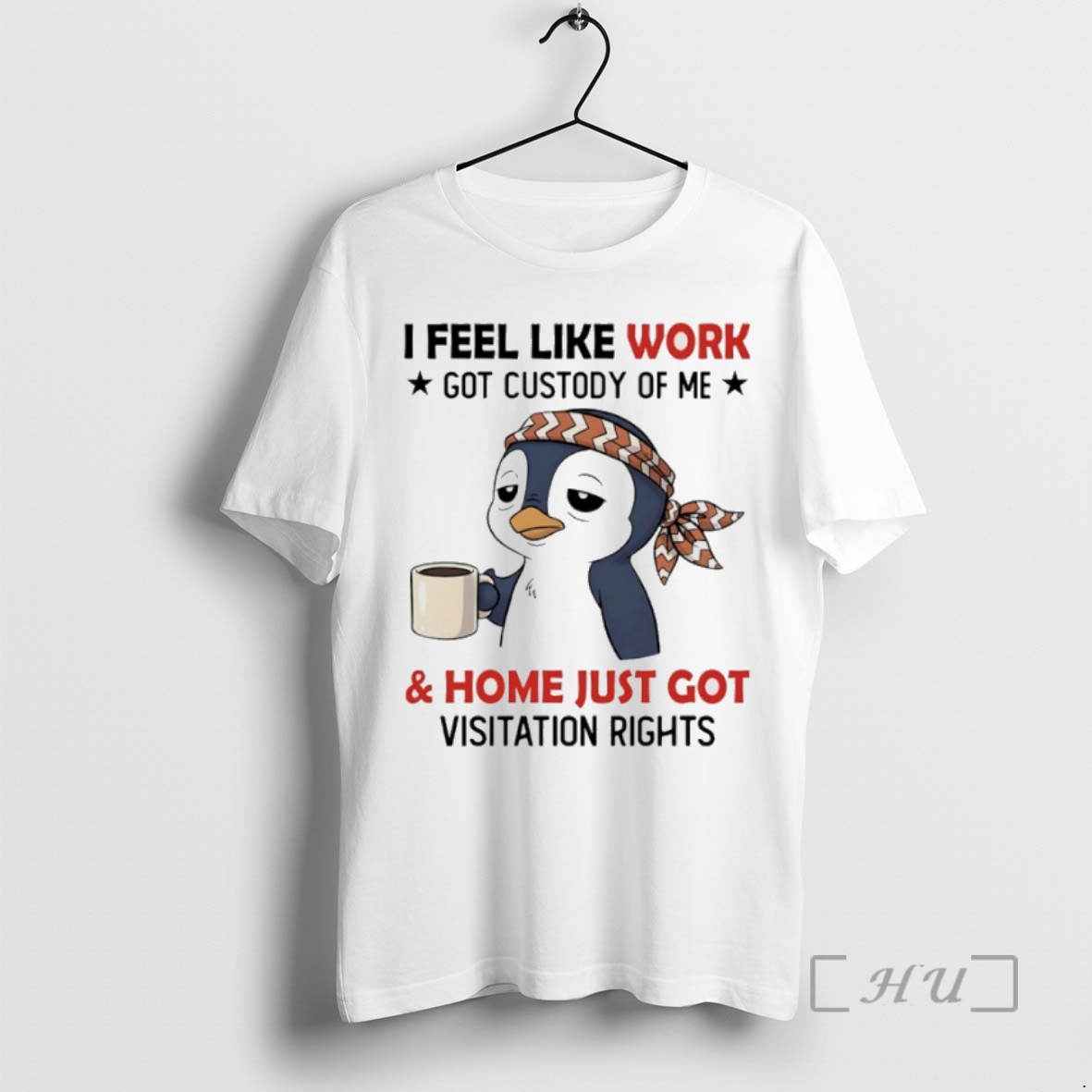 Limited Edition Penguins I Feel Like Work Got Custody Of Me And Home Just Got Visitation Rights Tee Shirt Sweater Hoodie