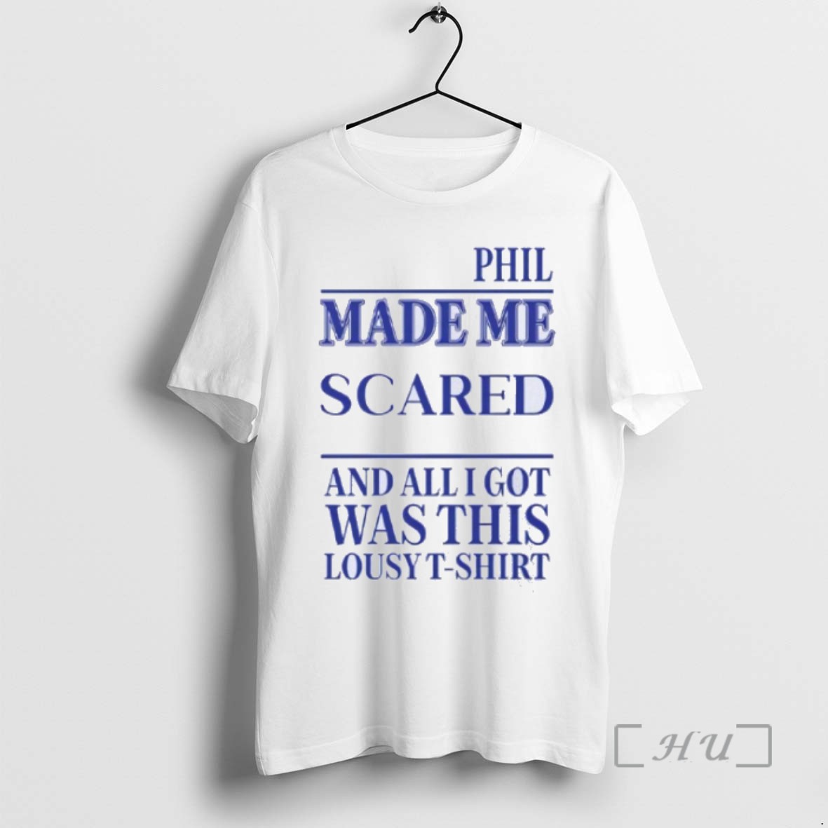Limited Edition Phil Made Me Scared And All I Got Was This Lousy T Shirts Sweater Hoodie
