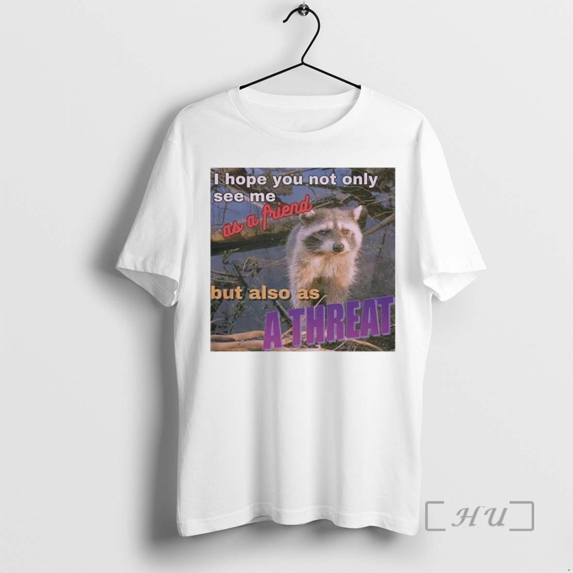 Limited Edition Raccoon I Hope You Not Only See Me As A Friend But Also As A Threat Tee Shirt Sweater Hoodie