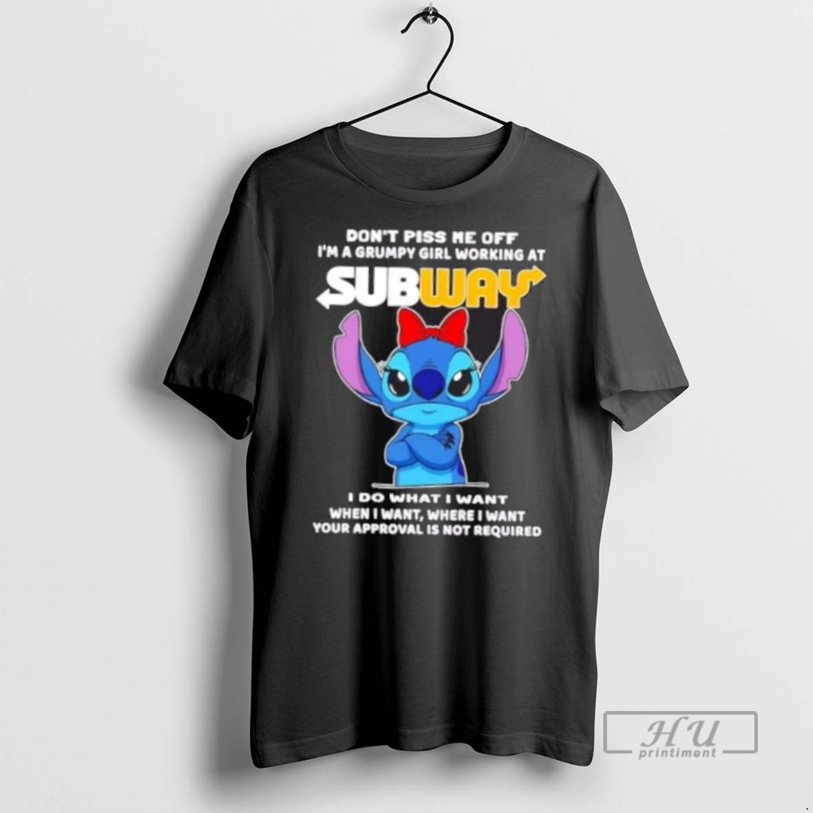 Limited Edition Stitch Dont Piss Me Of Im A Grumpy Girl Working At Subway I Do What I Want When I Want Where I Want Your Approval Is Not Required Graphic Tee Shirt Sweatshirt Hoodies
