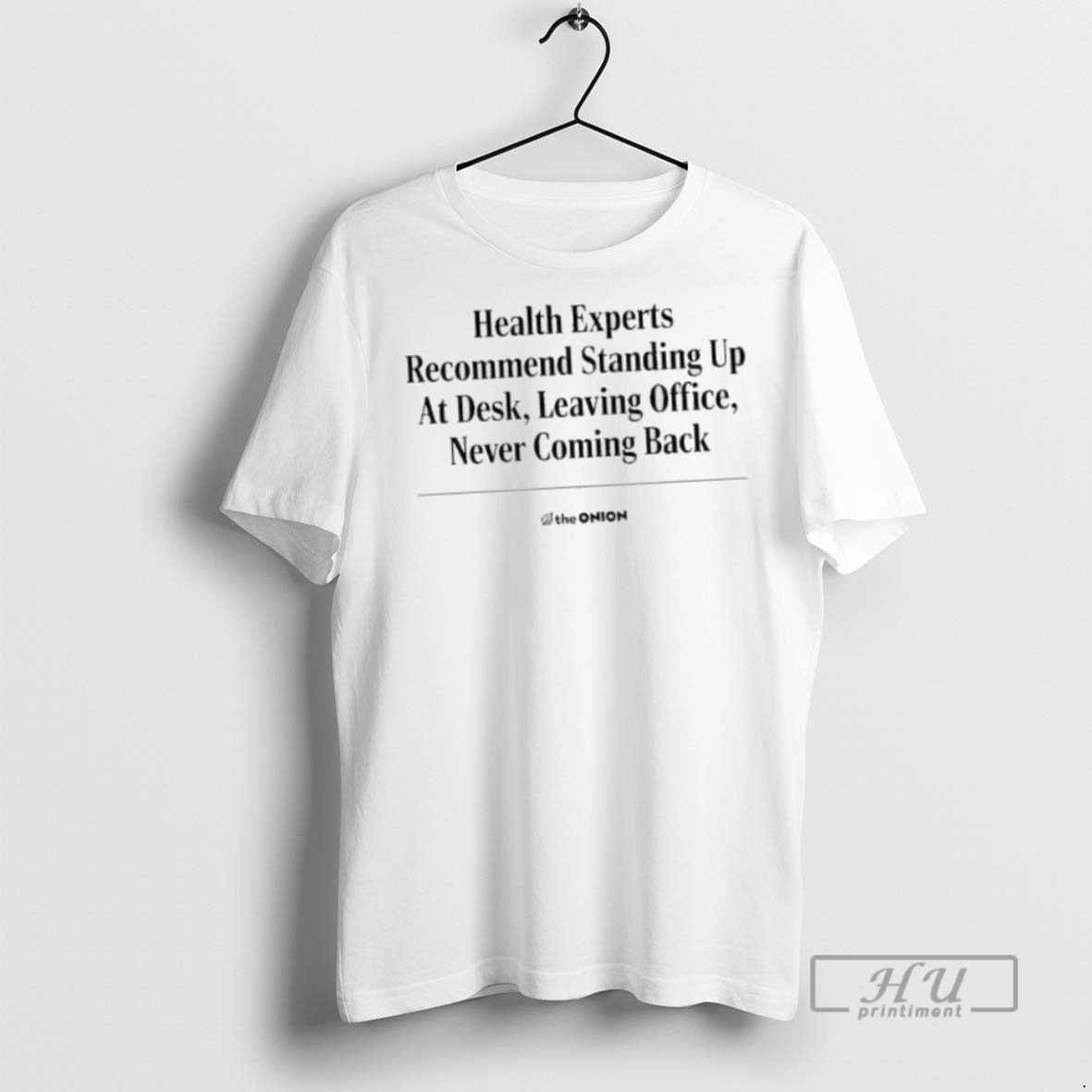 Limited Edition The Onion Health Experts Recommend Standing Up At Desk Leaving Office Never Coming Back Graphic Tee Shirt Sweatshirt Hoodies