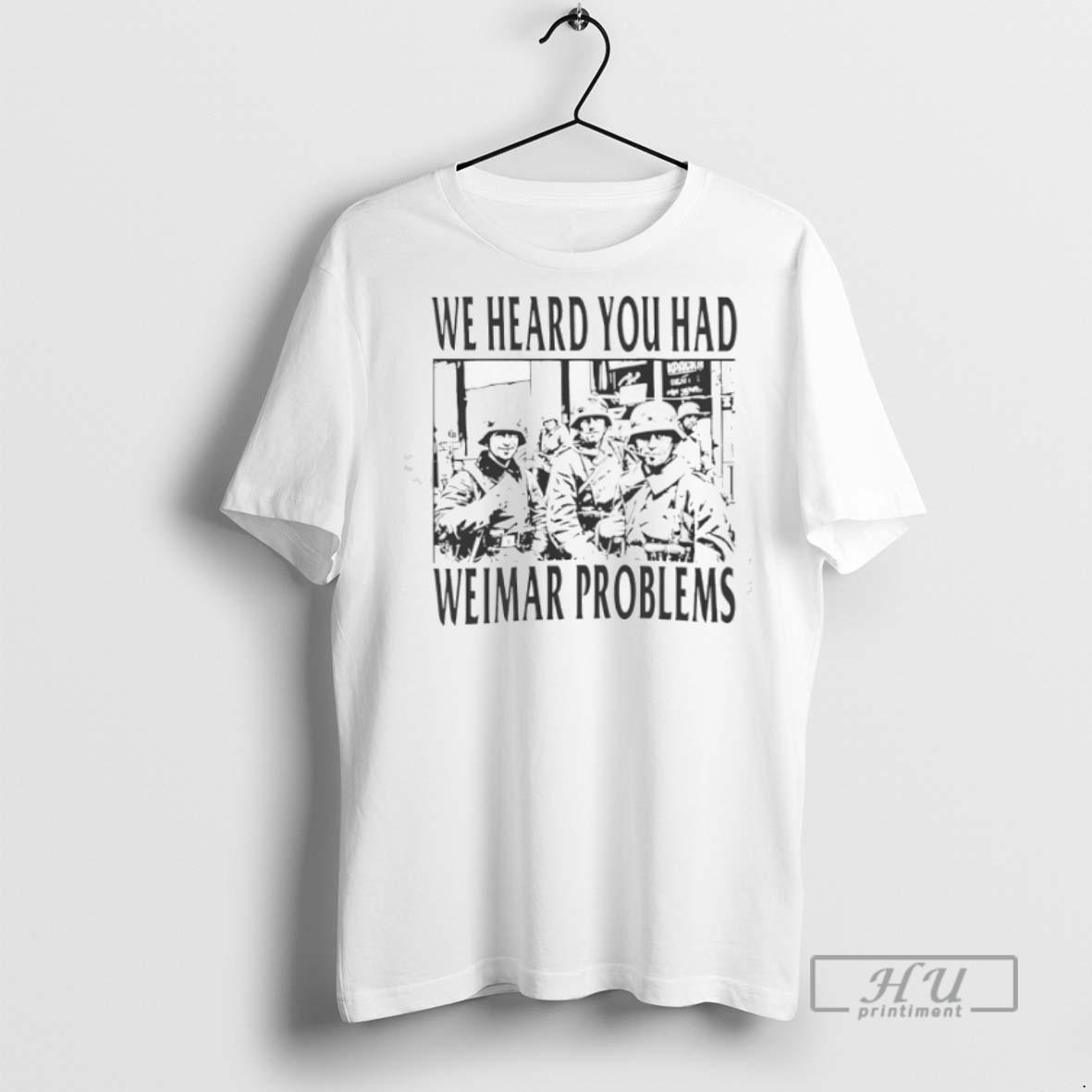 Limited Edition We Heard You Had Weimar Problems Graphic Tee Shirt Sweatshirt Hoodies