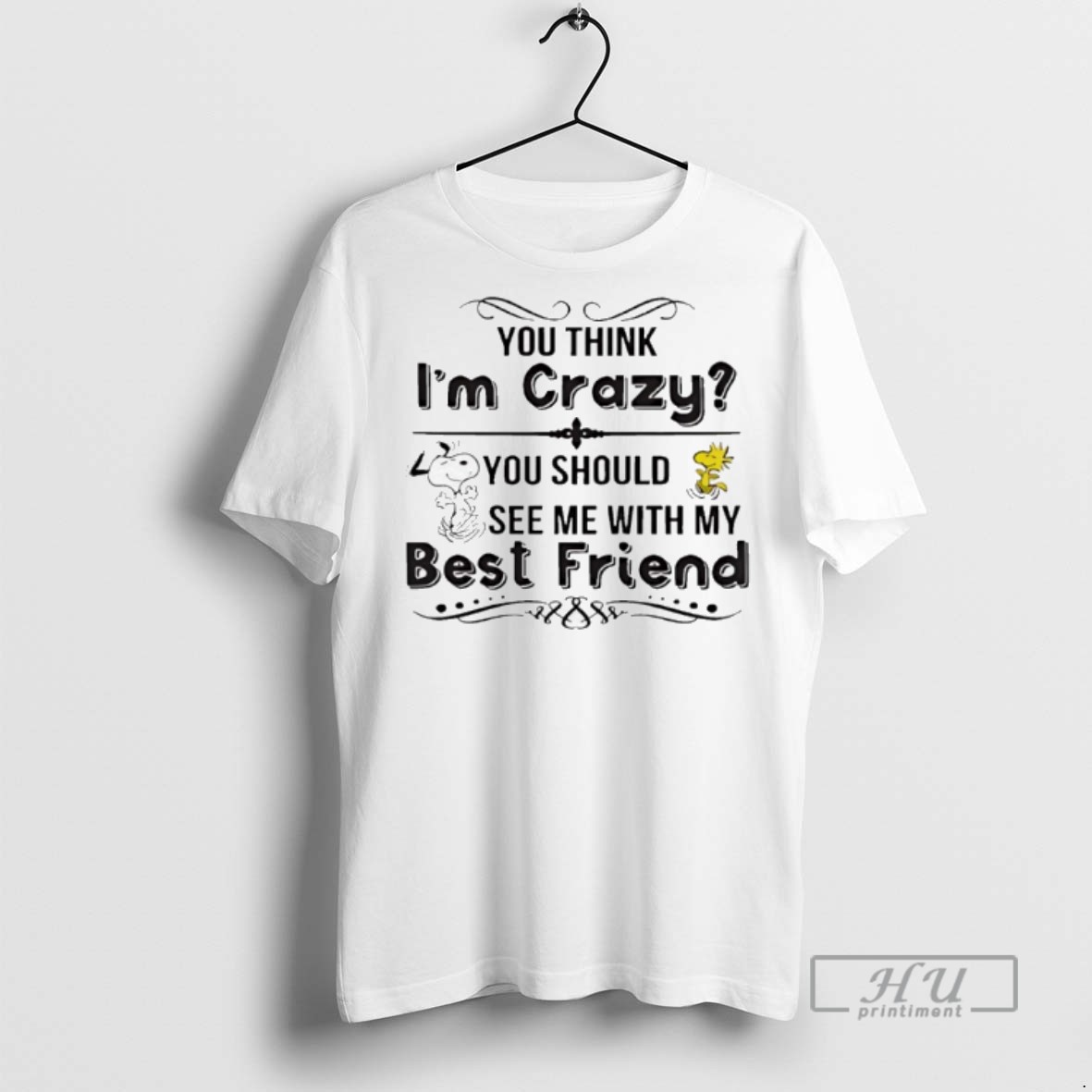Limited Edition You Think Im Crazy You Should See Me With My Best Friend Snoopy And Woodstock Graphic Tee Shirt Sweatshirt Hoodies 1