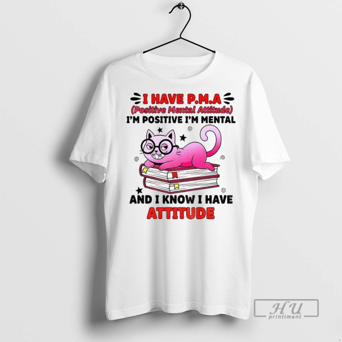 New Cat I Have Pma Positive Mental Attitude Im Positive Im Mental And I Know I Have Attitude Tee Shirts Sweatshirt Hoodies
