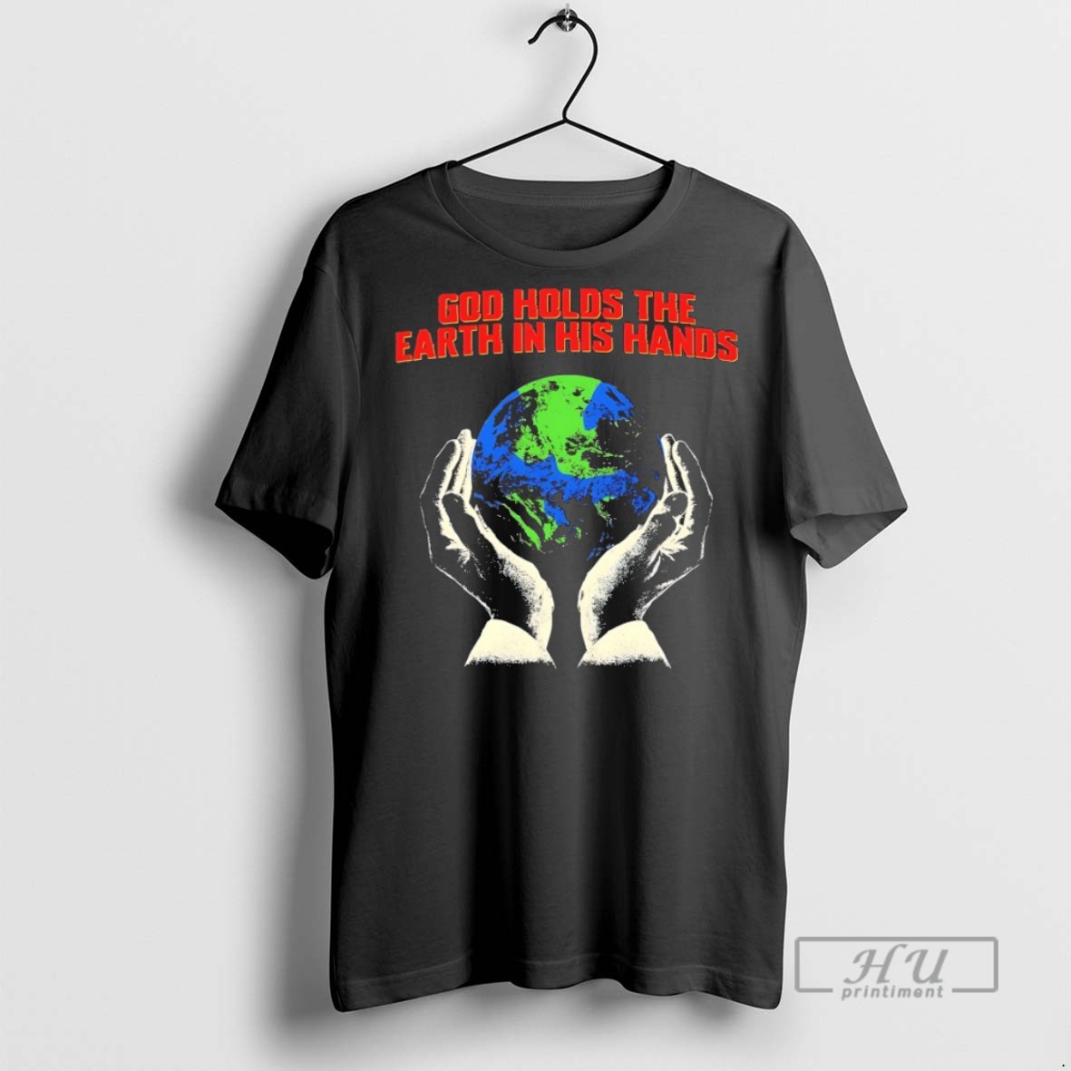 New God Holds The Earth In His Hands Tee Shirts Sweatshirt Hoodies
